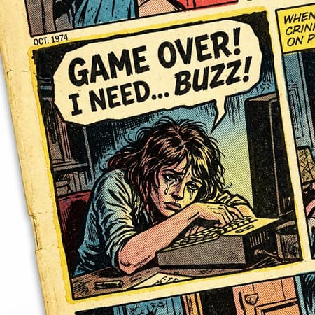 A Vintage Comic Book Panel A vintage comic book panel with bold ink lines and halftone colors. A beautiful female gamer is portrayed in absolute melodramatic despair, slumped over her keyboard with dramatic shadows across her face. A giant, jagged speech bubble above her screams: "GAME OVER! I NEED... BUZZ!" The art style is gritty, expressive pop art, looking like an old printed comic.