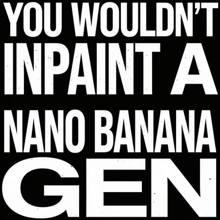 "YOU WOULDN'T INPAINT A NANO BANANA GEN" text, white distressed block letters, bold, stencil-like, slightly uneven edges, on a solid black background, centered composition, high contrast, minimalist, graphic design, stark lighting, clear, simple, grunge aesthetic, bold typography.